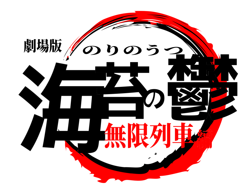劇場版 海苔の鬱 のりのうつ 無限列車編