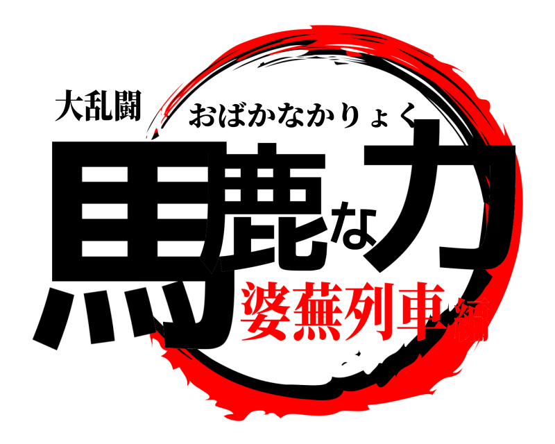 大乱闘 馬鹿な力 おばかなかりょく 婆蕪列車編