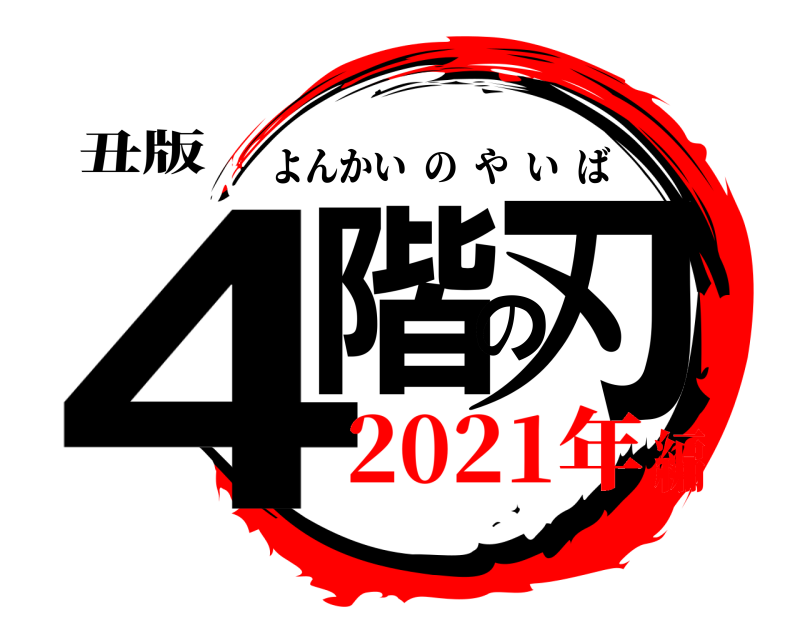 丑版 4階の刃 よんかいのやいば 2021年編