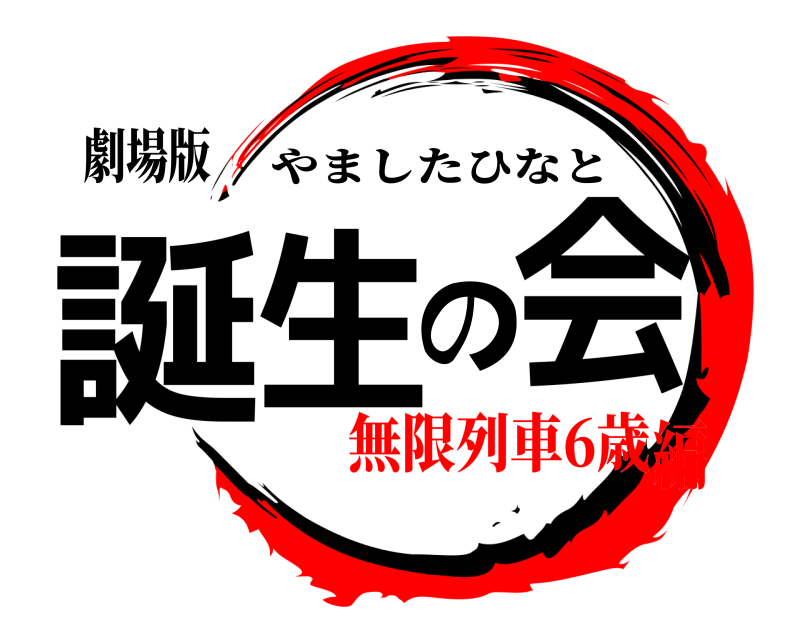 劇場版 誕生の会 やましたひなと 無限列車6歳編