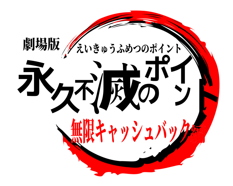 劇場版 永久不滅のポイント えいきゅうふめつのポイント 無限キャッシュバック編