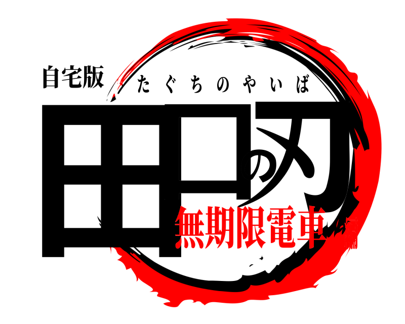 自宅版 田口の刃 たぐちのやいば 無期限電車編