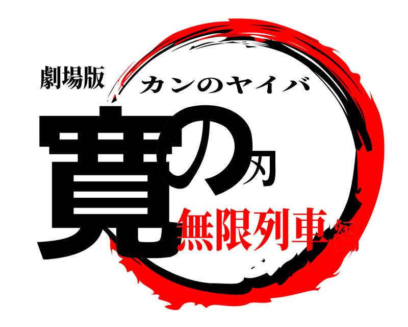 劇場版 寛の刃 カンのヤイバ 無限列車編