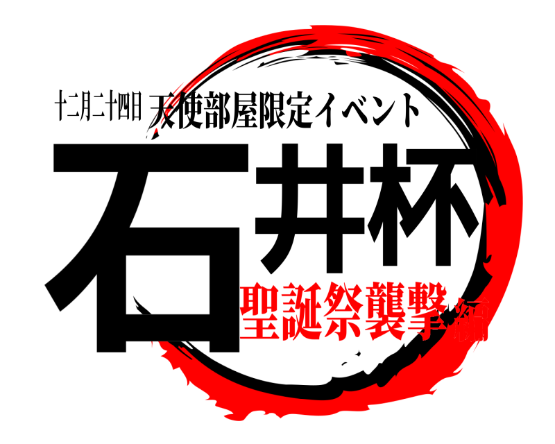 十二月二十四日 石井杯 天使部屋限定イベント 聖誕祭襲撃編