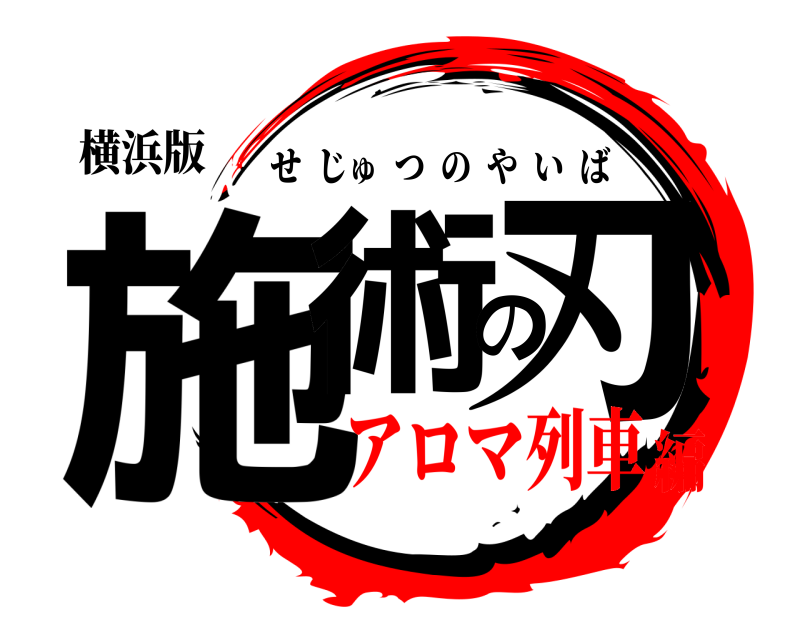 横浜版 施術の刃 せじゅつのやいば アロマ列車編