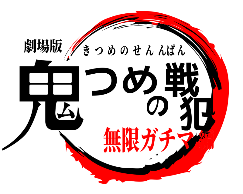 劇場版 鬼つめの戦犯 きつめのせんんぱん 無限ガチマ編