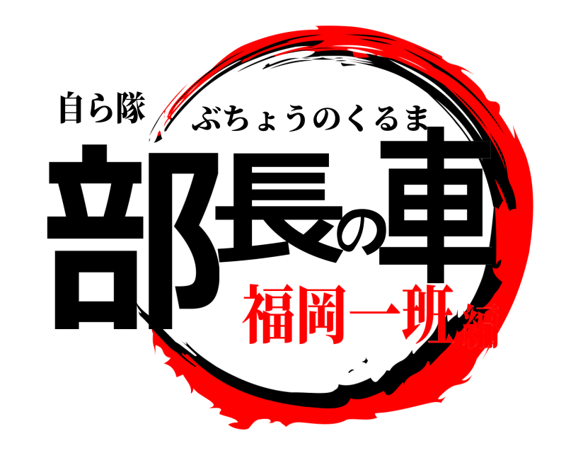 自ら隊 部長の車 ぶちょうのくるま 福岡一班編