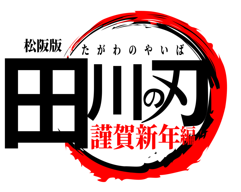 松阪版 田川の刃 たがわのやいば 謹賀新年編