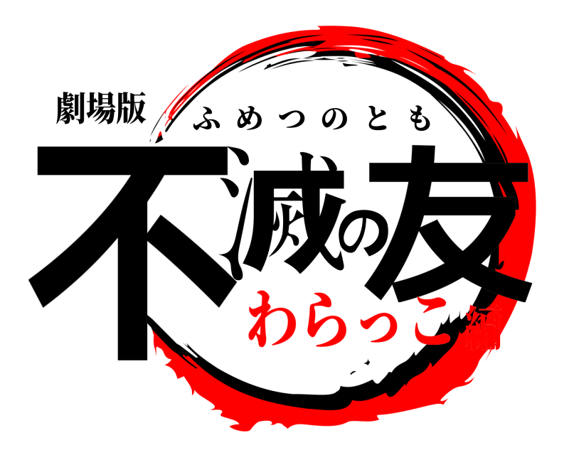 劇場版 不滅の友 ふめつのとも わらっこ編