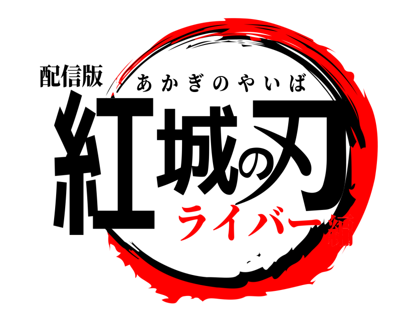 配信版 紅城の刃 あかぎのやいば ライバー編