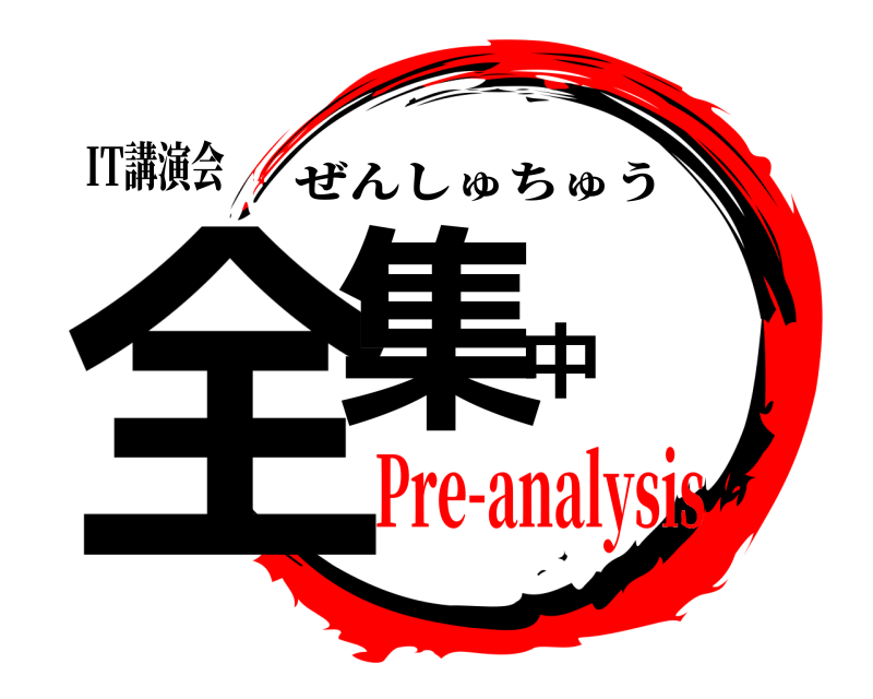 IT講演会 全集中 ぜんしゅちゅう Pre-analysis