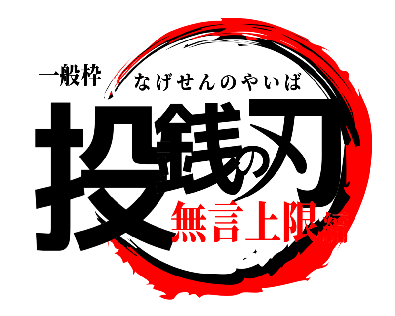 一般枠 投銭の刃 なげせんのやいば 無言上限編