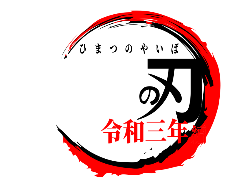  の刃 ひまつのやいば 令和三年編