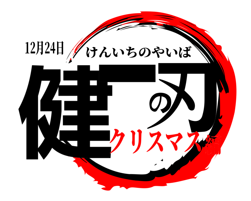 12月24日 健一の刃 けんいちのやいば クリスマス編