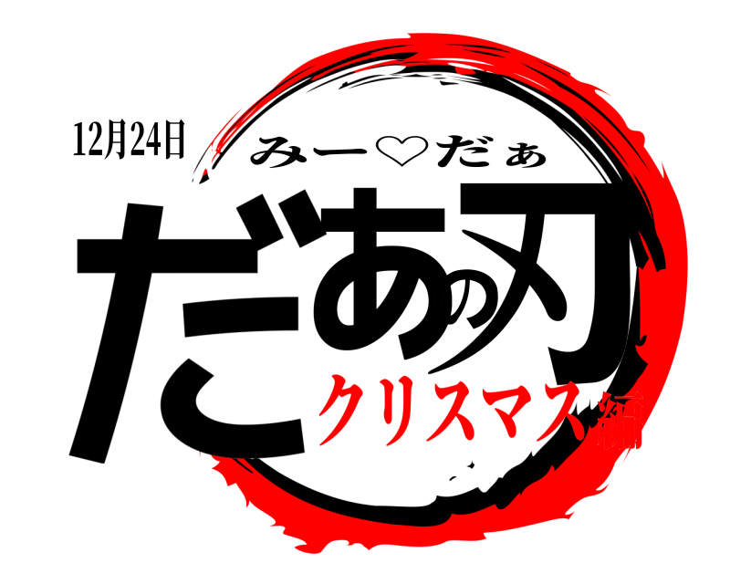 12月24日 だぁの刃 みー♡だぁ クリスマス編