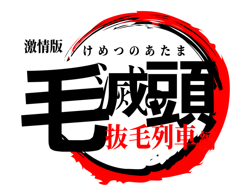激情版 毛滅の頭 けめつのあたま 抜毛列車編