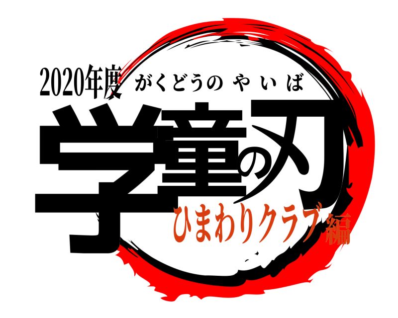 2020年度 学童の刃 がくどうのやいば ひまわりクラブ編