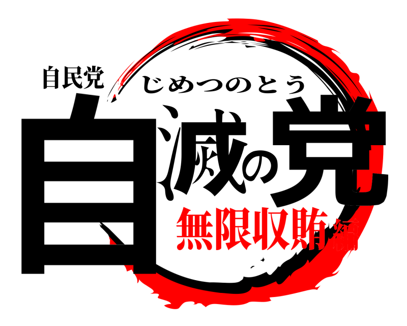 自民党 自滅の党 じめつのとう 無限収賄編