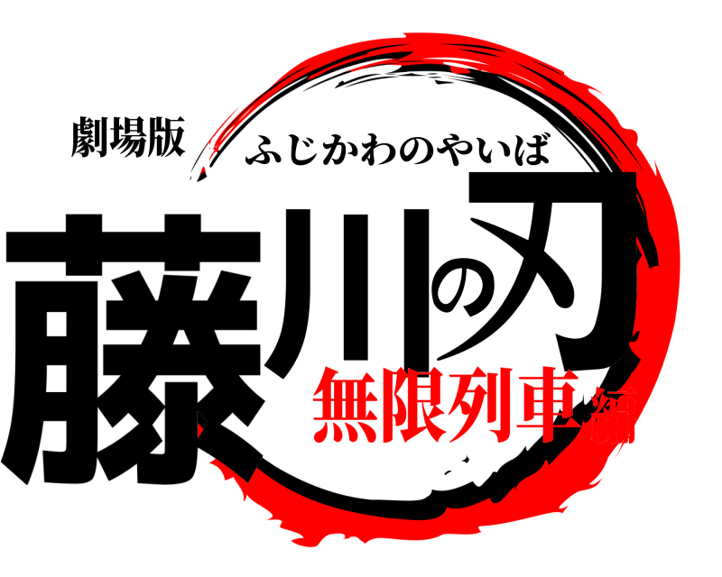劇場版 藤川の刃 ふじかわのやいば 無限列車編