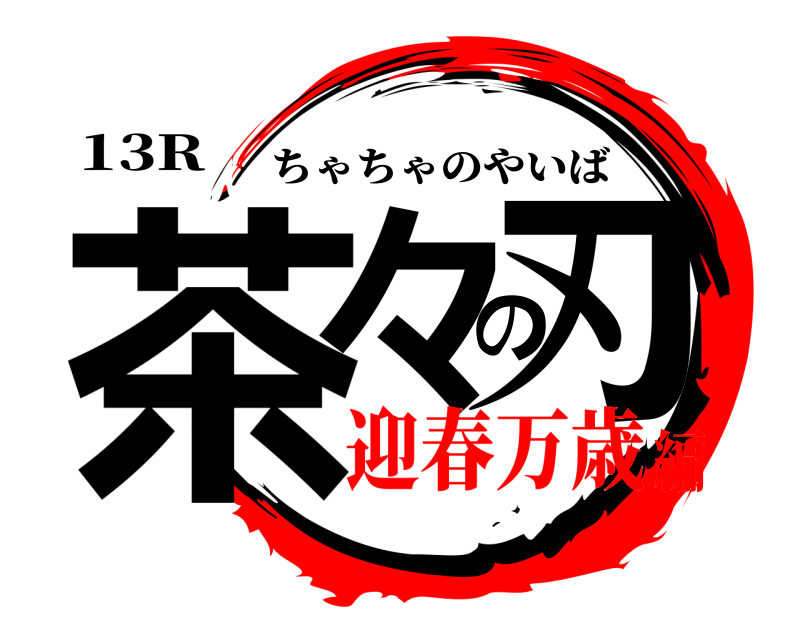13R 茶々の刃 ちゃちゃのやいば 迎春万歳編