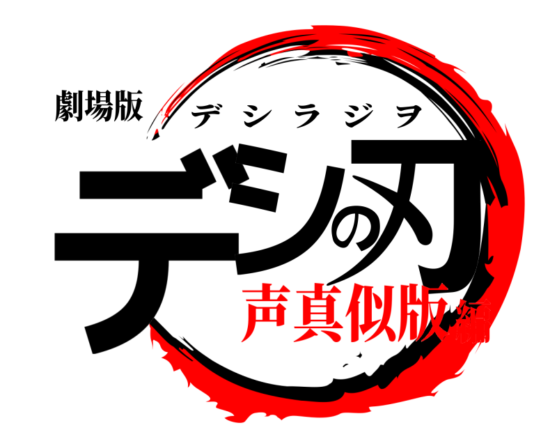 劇場版 デシの刃 デシラジヲ 声真似版編