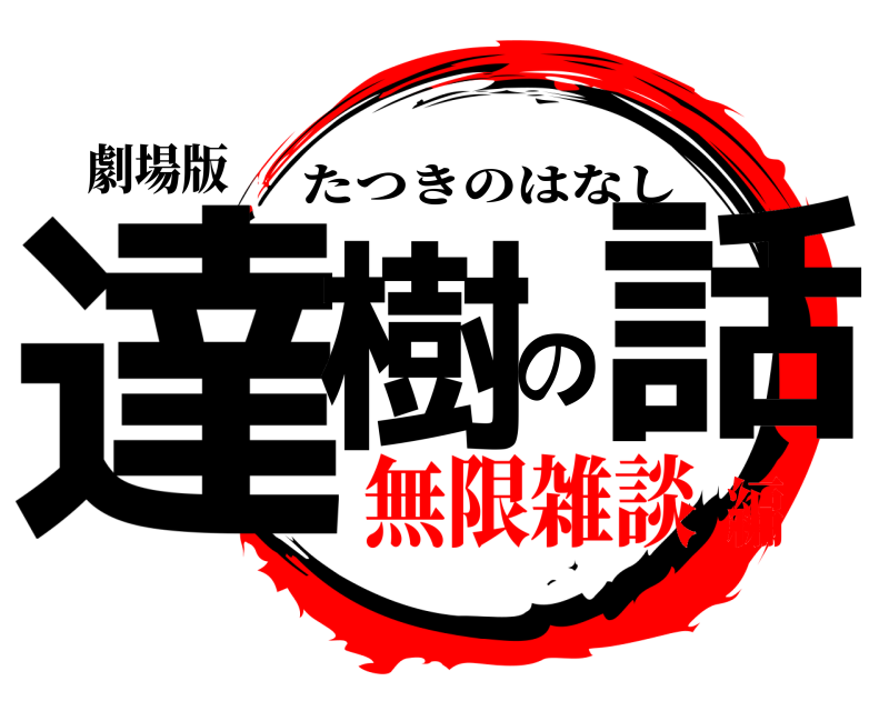 劇場版 達樹の話 たつきのはなし 無限雑談編