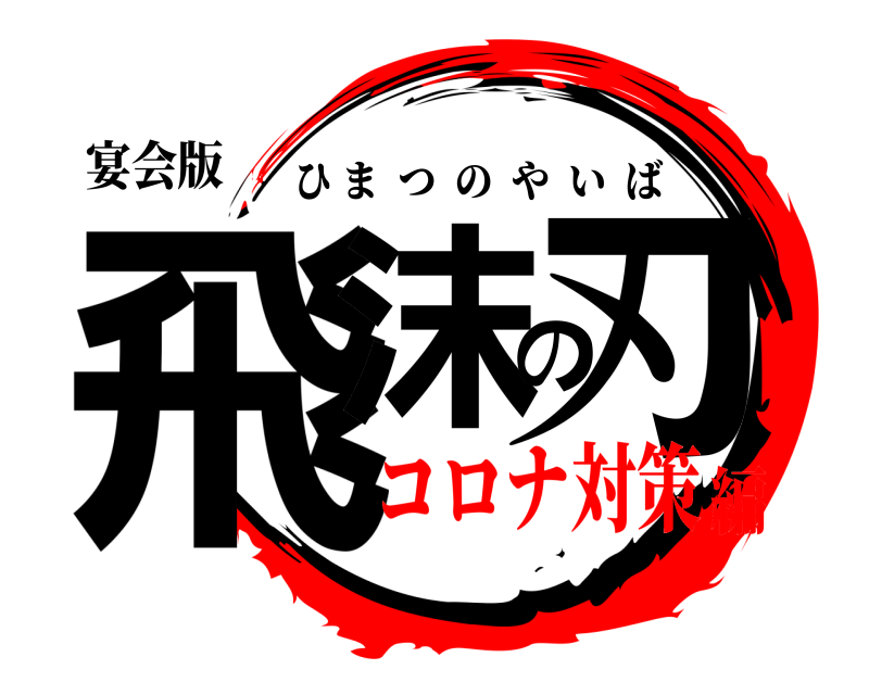 宴会版 飛沫の刃 ひまつのやいば コロナ対策編