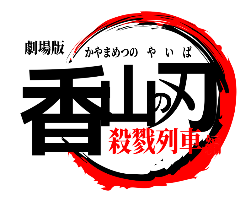 劇場版 香山の刃 かやまめつのやいば 殺戮列車編
