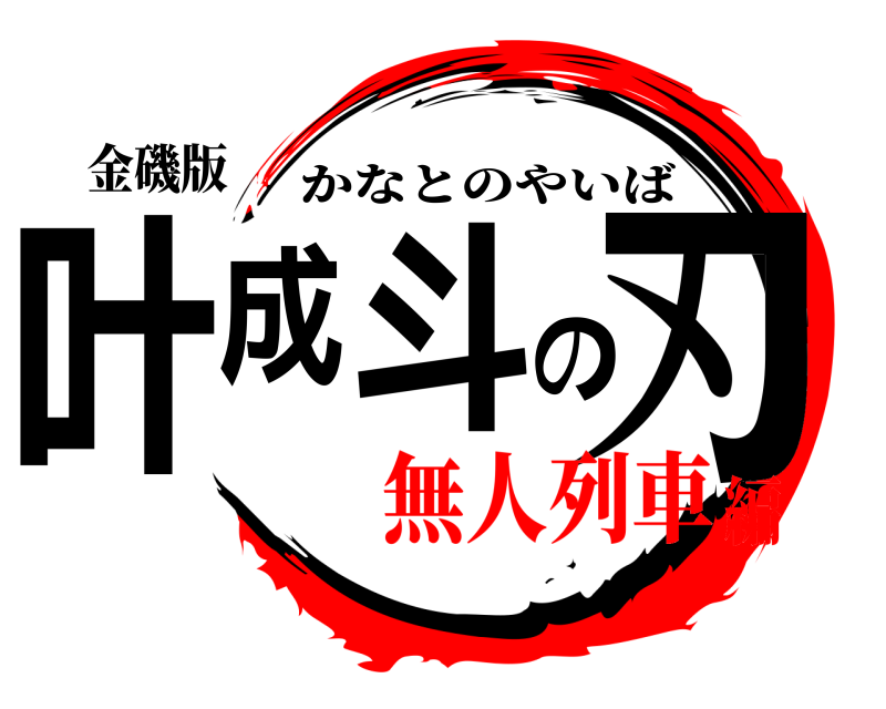 金磯版 叶成斗の刃 かなとのやいば 無人列車編