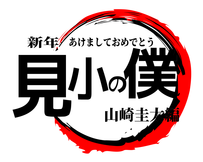 新年 見小の僕 あけましておめでとう 山崎圭太編