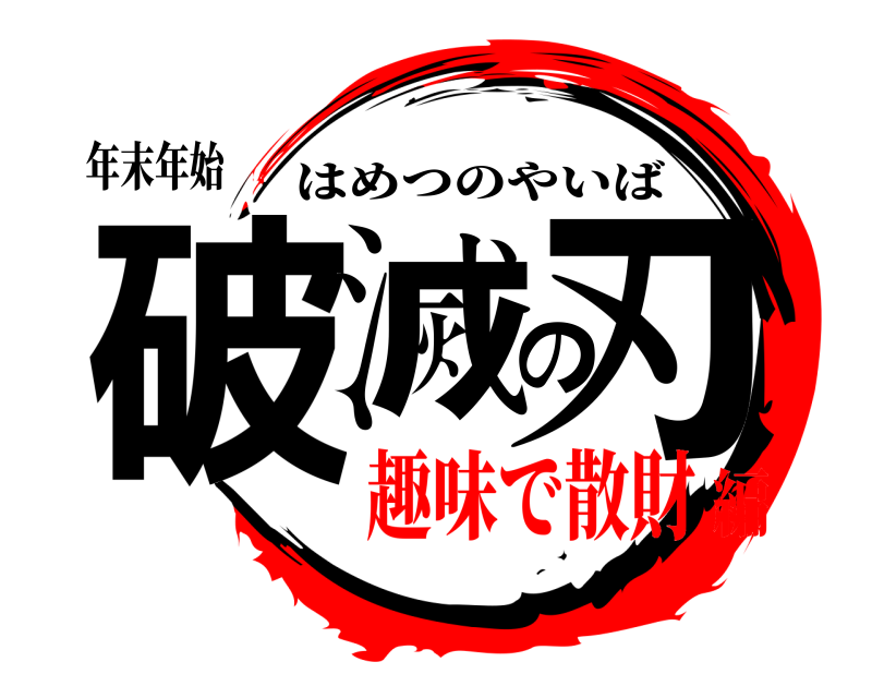年末年始 破滅の刃 はめつのやいば 趣味で散財編