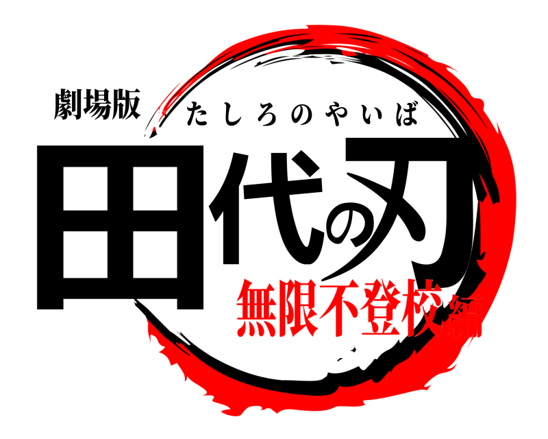 劇場版 田代の刃 たしろのやいば 無限不登校編