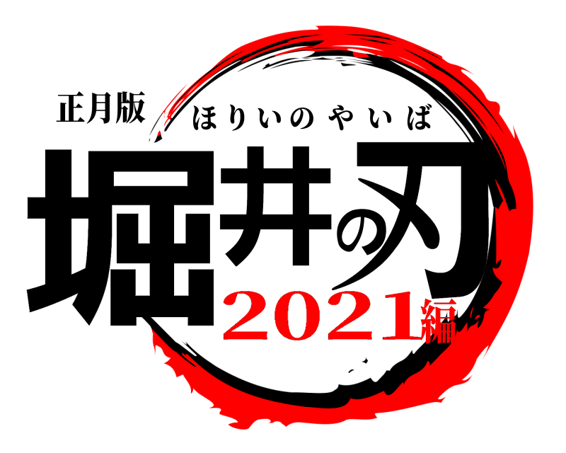 正月版 堀井の刃 ほりいのやいば 2021編