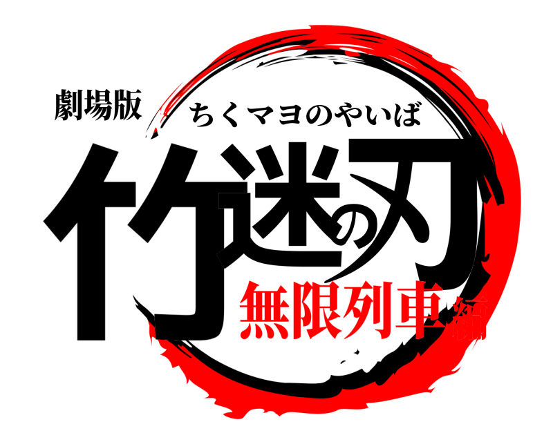 劇場版 竹迷の刃 ちくマヨのやいば 無限列車編