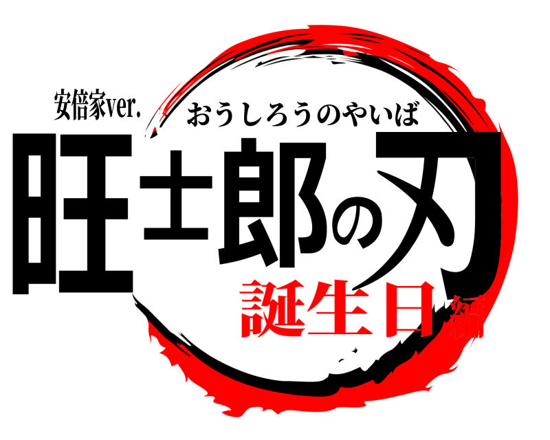 安倍家ver. 旺士郎の刃 おうしろうのやいば 誕生日編