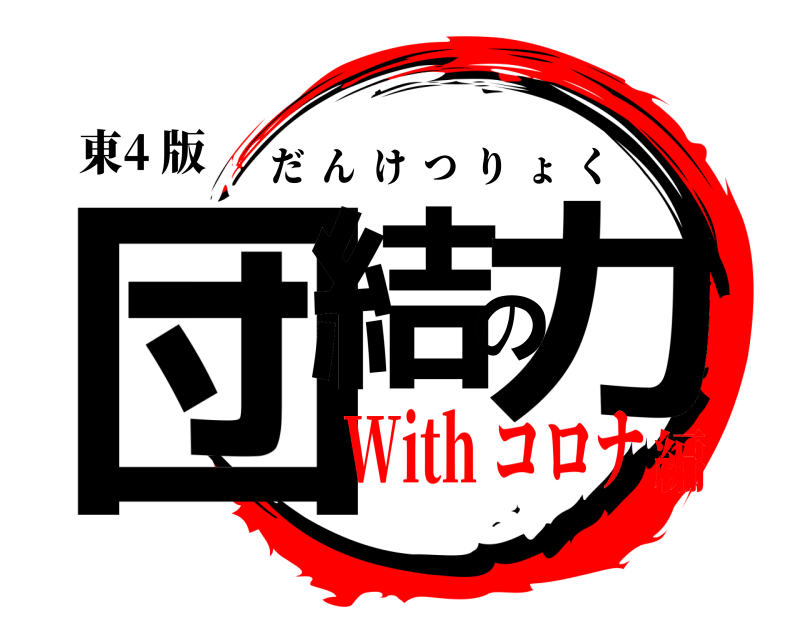 東4 版 団結の力 だんけつりょく With コロナ編