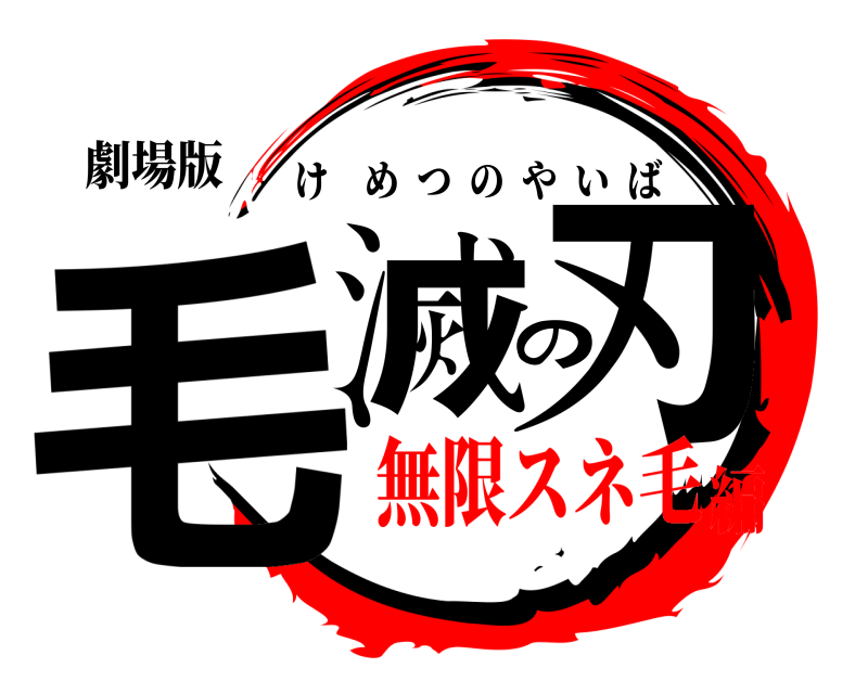 劇場版 毛滅の刃 けめつのやいば 無限スネ毛編