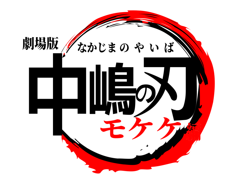劇場版 中嶋の刃 なかじまのやいば モケケ編