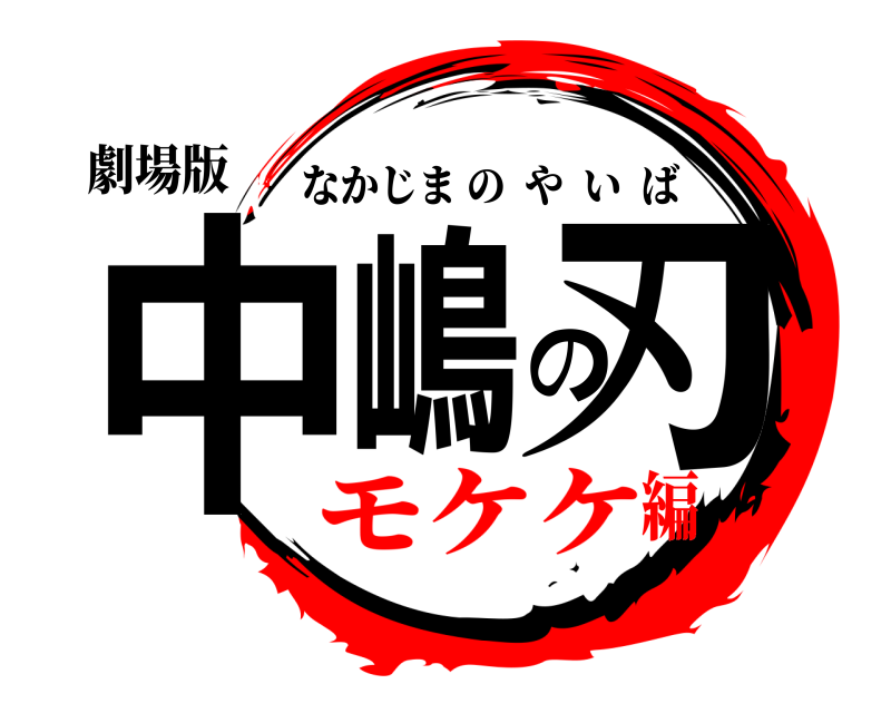 劇場版 中嶋の刃 なかじまのやいば モケケ編