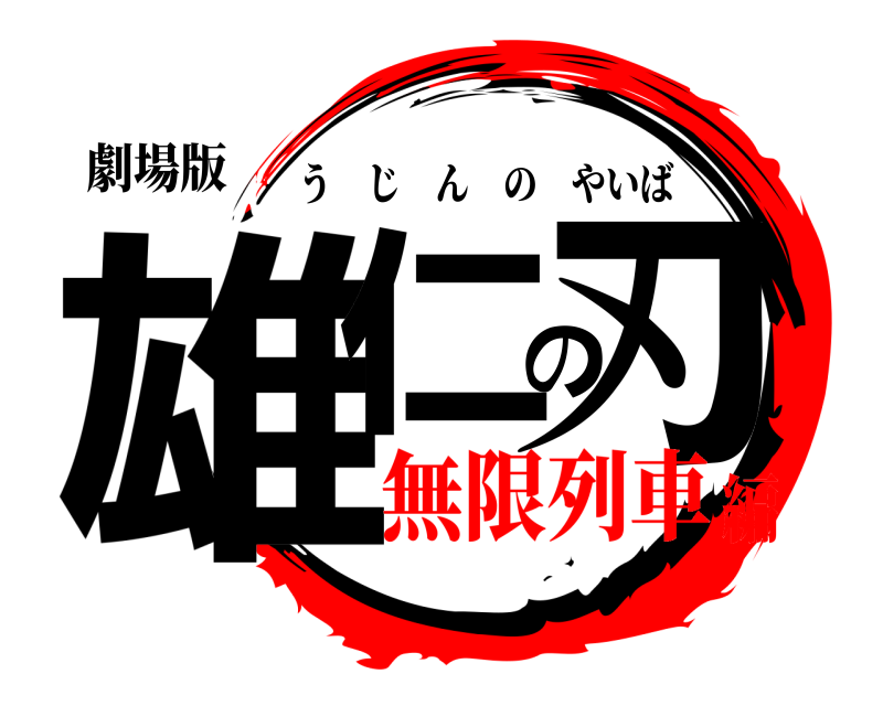 劇場版 雄仁の刃 うじんのやいば 無限列車編