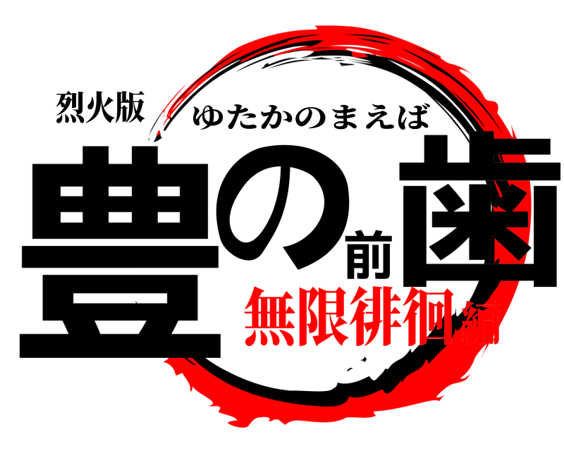 烈火版 豊の前歯 ゆたかのまえば 無限徘徊編