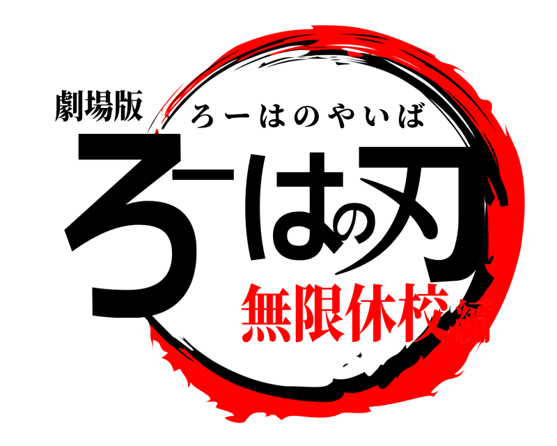 劇場版 ろーはの刃 ろーはのやいば 無限休校編