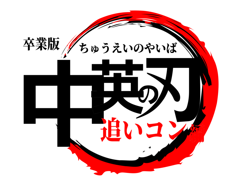 卒業版 中英の刃 ちゅうえいのやいば 追いコン編