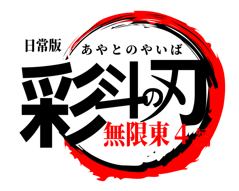 日常版 彩斗の刃 あやとのやいば 無限東４編