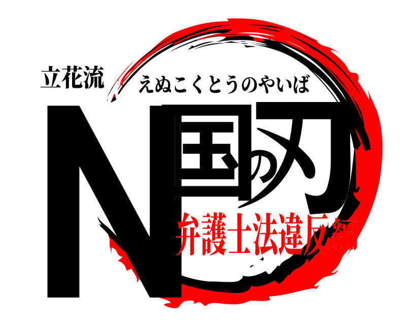 立花流 N国の刃 えぬこくとうのやいば 弁護士法違反編