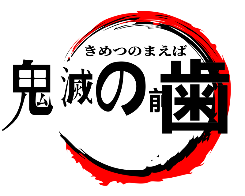  鬼滅の前歯 きめつのまえば 