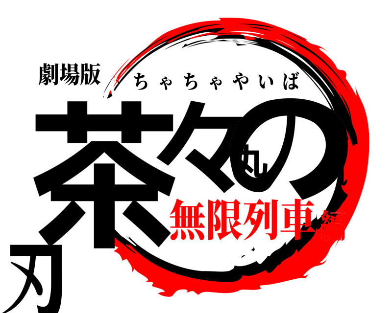 劇場版 茶々丸の刃 ちゃちゃやいば 無限列車編