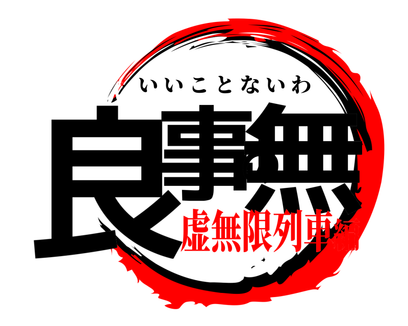  良事の無 いいことないわ 虚無限列車編