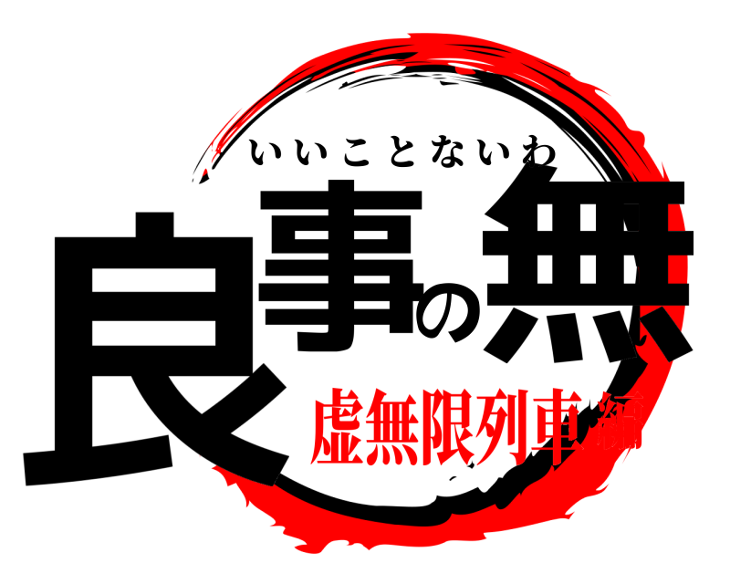  良事の無 いいことないわ 虚無限列車編