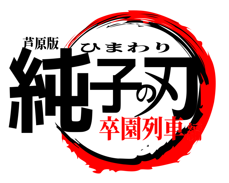 芦原版 純子の刃 ひまわり 卒園列車編